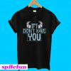 James P Sullivan If I didn't have you T-Shirt