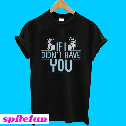 James P Sullivan If I didn't have you T-Shirt