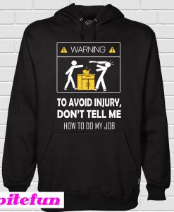 Warning To Avoid Injury Don't Tell Me How To Do My Job Hoodie