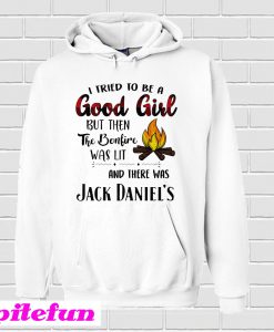 I Tried To Be A Good Girl But Then The Bonfire Was Lit And There Was Jack Daniel's Hoodie
