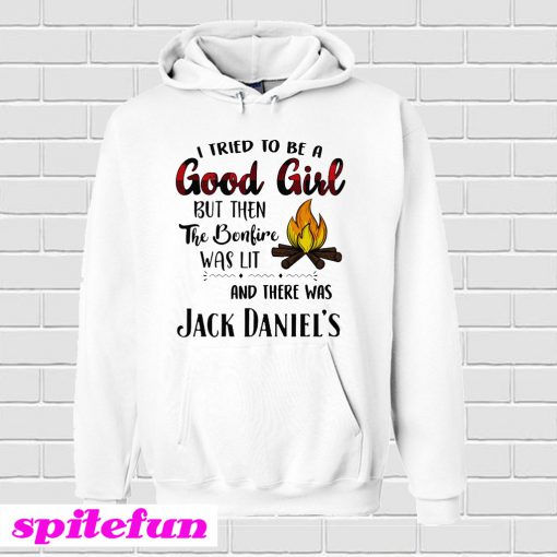 I Tried To Be A Good Girl But Then The Bonfire Was Lit And There Was Jack Daniel's Hoodie
