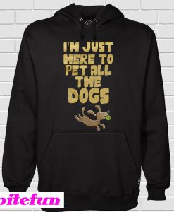 Im just here to pet all the dogs Hoodie