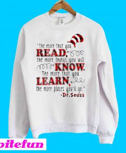 The more that you read the more things you will know SweatshirtThe more that you read the more things you will know Sweatshirt