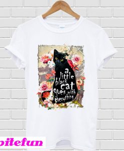 A Little Black Cat Goes With Everything T-Shirt