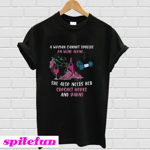 A Woman Cannot Survive On Wine Alone She Also Needs Her Crochet Hooks And Yarns T-Shirt