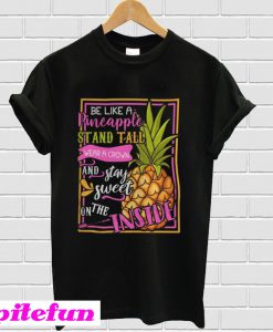 Be Like A Pineapple Stand Tall Wear A Crown T-Shirt