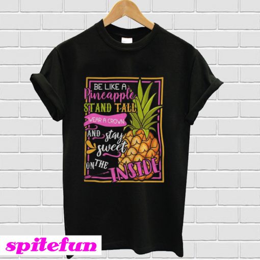 Be Like A Pineapple Stand Tall Wear A Crown T-Shirt