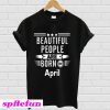 Beautiful Peoples Are Born In April T-Shirt