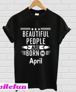 Beautiful Peoples Are Born In April T-Shirt