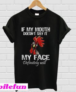 Chicken If my mouth doesn’t say it my face definitely will T-Shirt