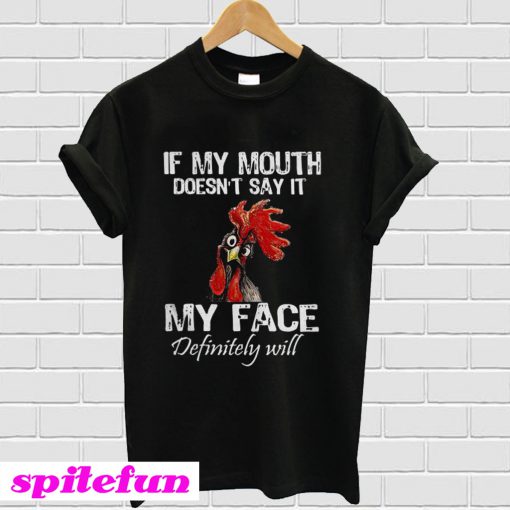 Chicken If my mouth doesn’t say it my face definitely will T-Shirt