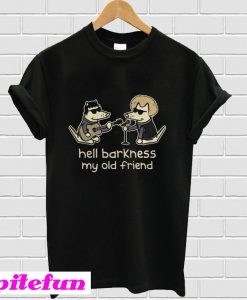 Teddy The Dog Hell Barkness My Old Friend T-Shirt