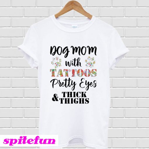 Dog Mom With Tattoos Pretty Eyes Thick And Thighs T-Shirt