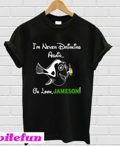Forgetful Dory I’m never drinking again oh look Jameson T-Shirt