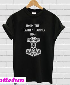 Hold The Heathen Hammer High T-Shirt