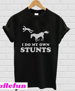 Horse I do my own stunts T-Shirt