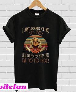 I aint scared of no po po call da po po hoe call da po po hoe T-Shirt