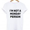 I’m Not a Monday Person T-Shirt