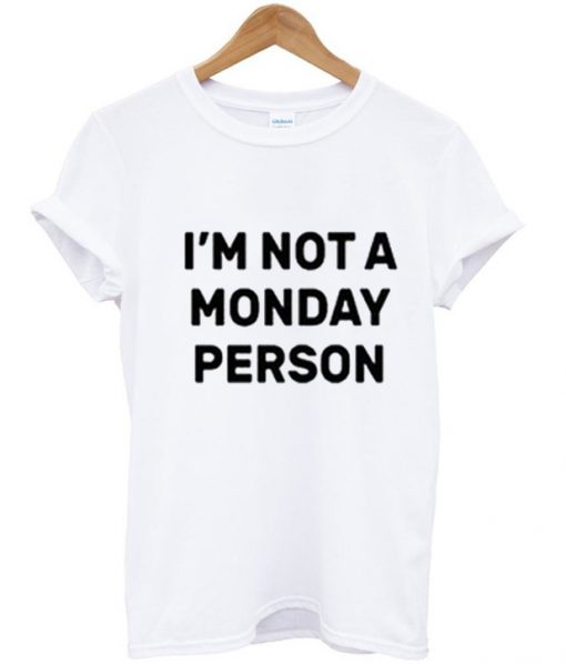 I’m Not a Monday Person T-Shirt