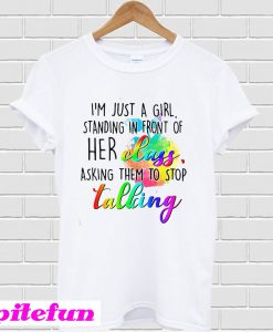 I'm just a girl standing in front of her class asking them to stop tallcing T-Shirt