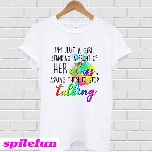 I'm just a girl standing in front of her class asking them to stop tallcing T-Shirt