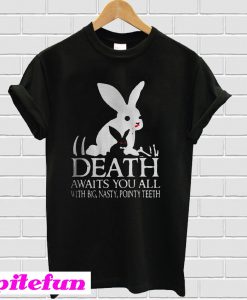 Monty Python rabbit death awaits you all with big nasty pointy teeth T-Shirt