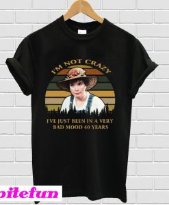 Sally Field I’m not crazy I’ve just been in a very bad mood 40 years T-Shirt