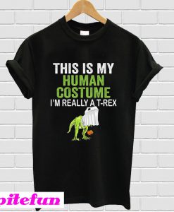 This Is My Human Costume I Am Really A T Rex T-Shirt