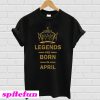 Legends are Born In April T-Shirt