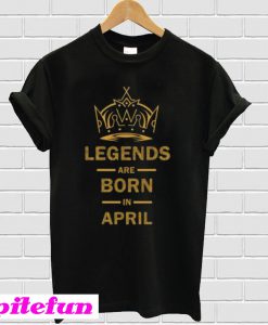 Legends are Born In April T-Shirt