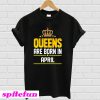 Queen Born April T-Shirt