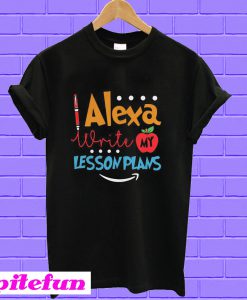 Alexa write my lesson plans T-shirt