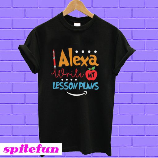 Alexa write my lesson plans T-shirt