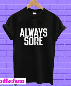 Always Sore T-shirt