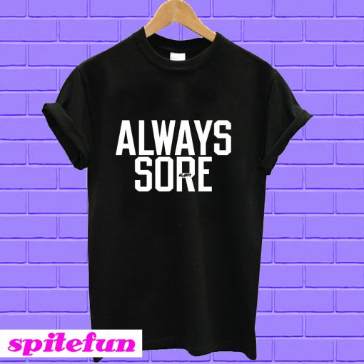 Always Sore T-shirt