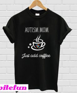 Autism Mom just add coffee T-Shirt