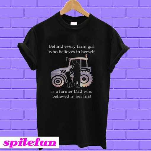 Behind every farm girl who believes in herself is a farm dad T-shirt