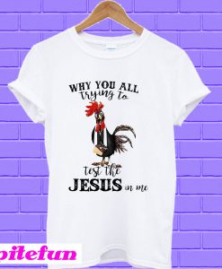 Chicken priest why you all trying to test the Jesus in me T-Shirt