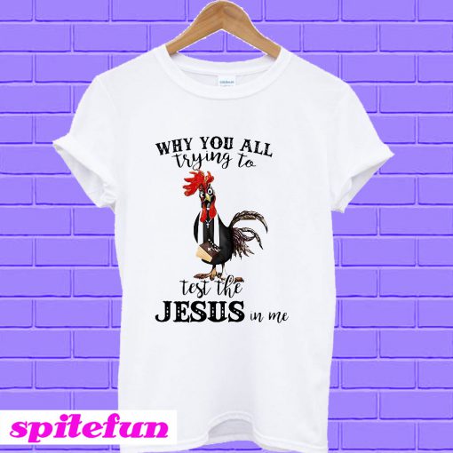 Chicken priest why you all trying to test the Jesus in me T-Shirt