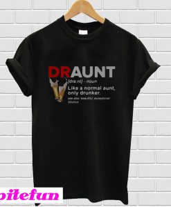 Draunt like a normal aunt only drunker T-Shirt