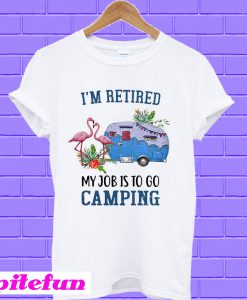 Flamingo I’m retired my job is to go camping T-Shirt