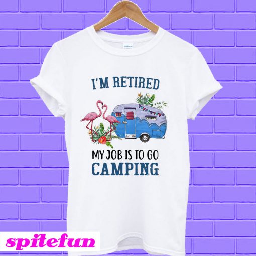 Flamingo I’m retired my job is to go camping T-Shirt