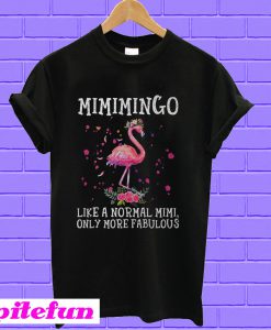 Flamingo Mimimingo like a normal Mimi only more fabulous T-shirt