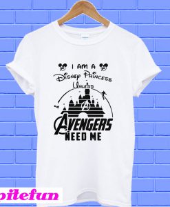 I am a Disney princess unless Avengers need me T-shirt