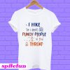 I hike so I don’t punch people in the throat T-Shirt