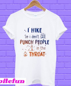 I hike so I don’t punch people in the throat T-Shirt