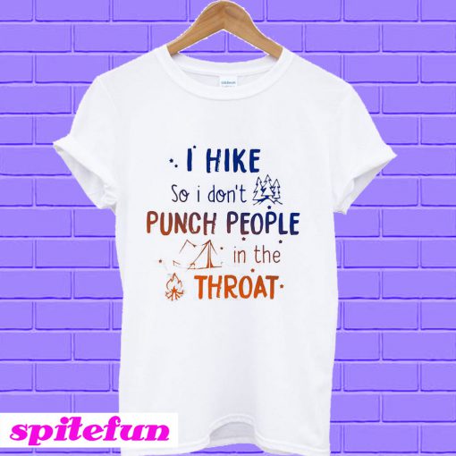 I hike so I don’t punch people in the throat T-Shirt