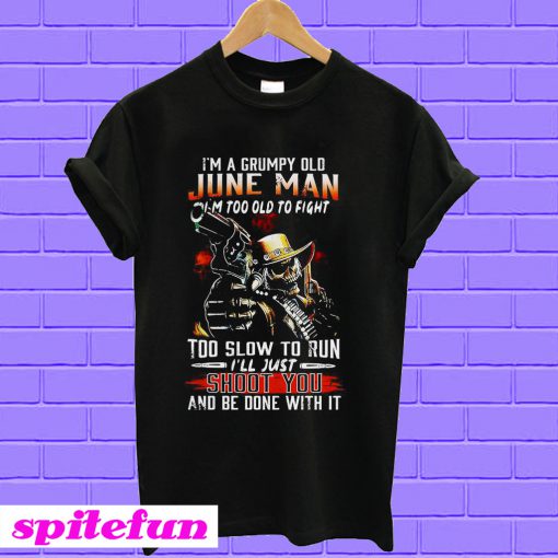 I'm a grumpy old June man I'm too old to fight T-shirt