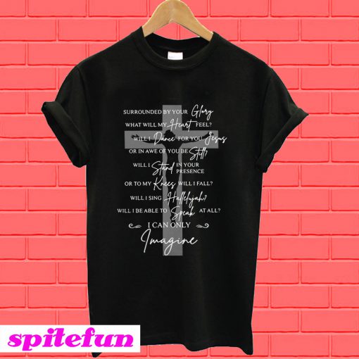 Jesus cross surrounded by your Glory what will my heart feel will die for you T-Shirt