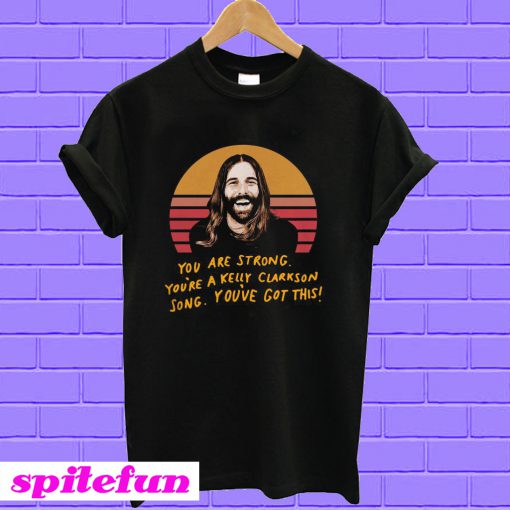 Jonathan Van Ness You are strong you’re a kelly clarkson song T-shirt